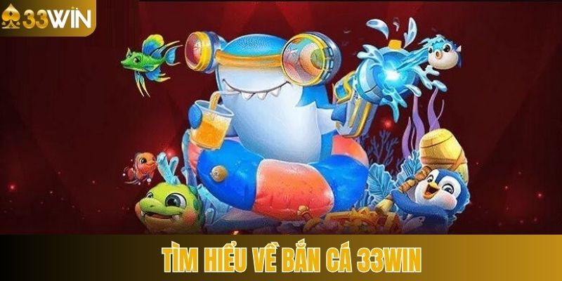 Tổng quan về sự thu hút đặc biệt của bắn cá 33Win