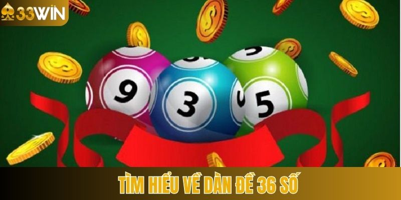 Khái quát đôi nét về dàn 36 số